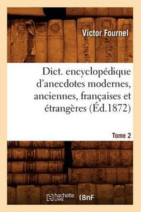 Cover image for Dict. Encyclopedique d'Anecdotes Modernes, Anciennes, Francaises Et Etrangeres. Tome 2 (Ed.1872)