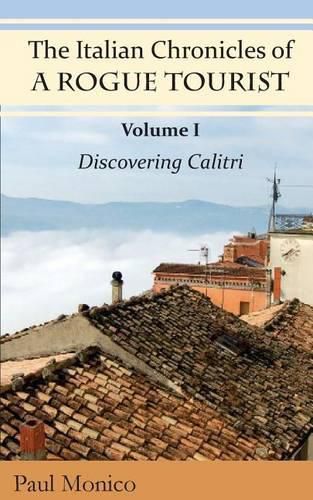 Cover image for The Italian Chronicles of a Rogue Tourist: Volume I: Discovering Calitri