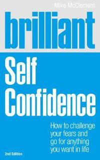 Cover image for Brilliant Self Confidence: How to challenge your fears and go for anything you want in life