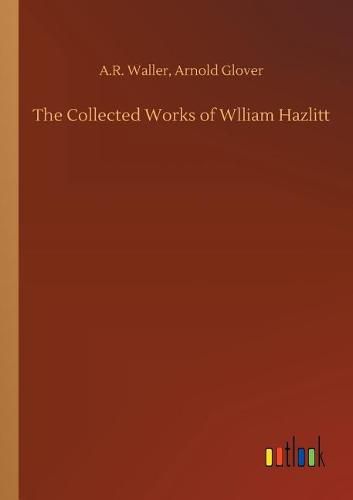 The Collected Works of Wlliam Hazlitt