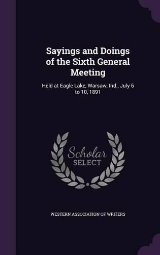 Cover image for Sayings and Doings of the Sixth General Meeting: Held at Eagle Lake, Warsaw, Ind., July 6 to 10, 1891
