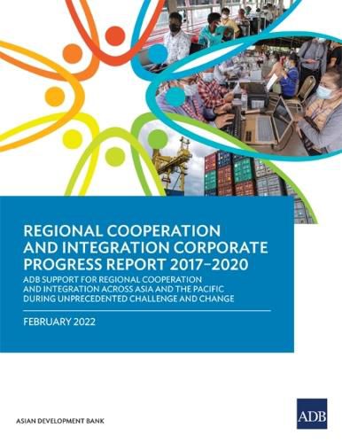 Cover image for Regional Cooperation and Integration Corporate Progress Report 2017-2020: ADB Support for Regional Cooperation and Integration across Asia and the Pacific during Unprecedented Challenge and Change