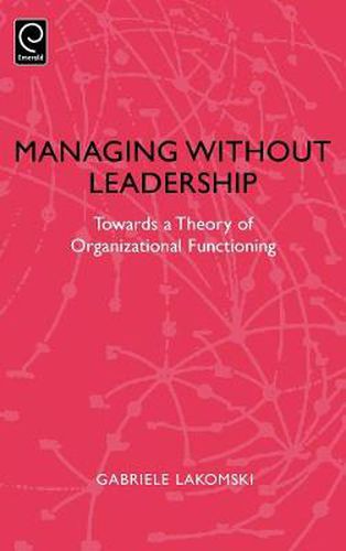 Cover image for Managing without Leadership: Towards a Theory of Organizational Functioning