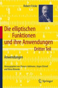 Cover image for Die Elliptischen Funktionen Und Ihre Anwendungen: Dritter Teil: Anwendungen