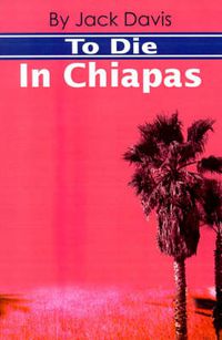 Cover image for To Die in Chiapas