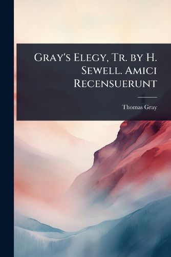 Cover image for Gray's Elegy, Tr. by H. Sewell. Amici Recensuerunt