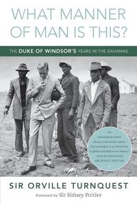 Cover image for What Manner of Man Is This?: The Duke of Windsor's Years in The Bahamas