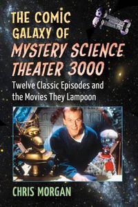 Cover image for The Comic Galaxy of Mystery Science Theater 3000: Twelve Classic Episodes and the Movies They Lampoon