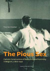 Cover image for The Pious Sex: Catholic Constructions of Masculinity and Femininity in Belgium, c. 1800-1940