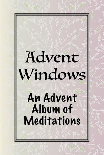 Cover image for Advent Windows, An Advent Album of Meditations