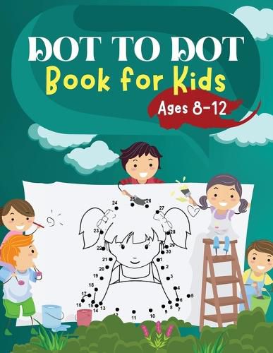 Cover image for Dot to Dot Book for Kids Ages 8-12: Challenging and Fun Dot to Dot Puzzles for Kids, Toddlers, Boys and Girls Ages 6-8 8-10, 10-12