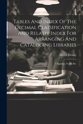 Cover image for Tables And Index Of The Decimal Classification And Relativ Index For Arranging And Cataloging Libraries