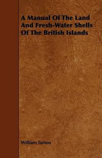 Cover image for A Manual of the Land and Fresh-Water Shells of the British Islands