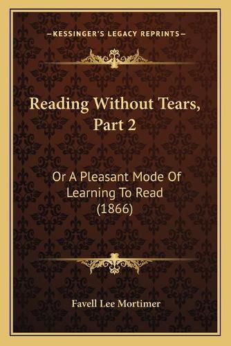 Reading Without Tears, Part 2: Or a Pleasant Mode of Learning to Read (1866)