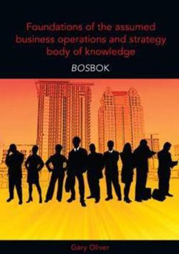 Foundations of the Assumed Business Operations and Strategy Body of Knowledge (BOSBOK): An Outline of Shareable Knowledge