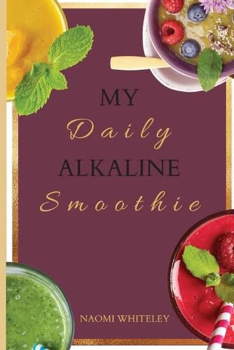 Cover image for My Daily Alkaline Smoothie: A Complete Illustrated Guide for Your Healthy Alkaline Smoothies