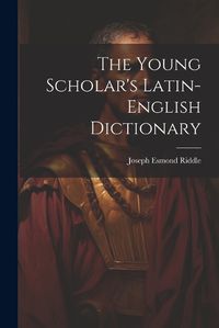 Cover image for The Young Scholar's Latin-english Dictionary