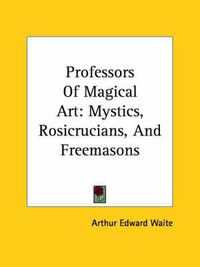 Cover image for Professors of Magical Art: Mystics, Rosicrucians, and Freemasons