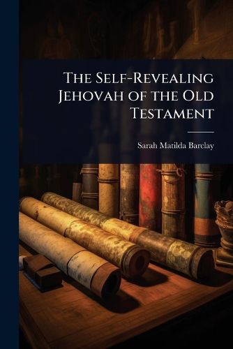 Cover image for The Self-Revealing Jehovah of the Old Testament
