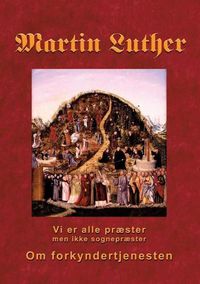 Cover image for Martin Luther - Om forkyndertjenesten: Vi er alle praester, men ikke sognepraester