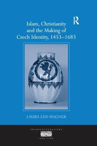 Cover image for Islam, Christianity and the Making of Czech Identity, 1453-1683