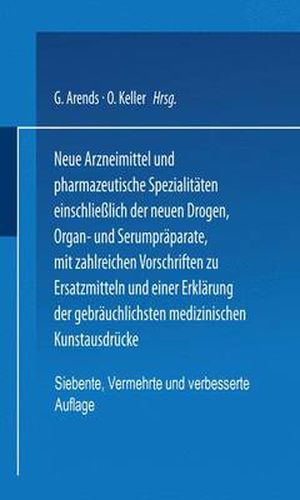 Neue Arzneimittel und Pharmazeutische Spezialitaten einschliesslich der neuen Drogen, Organ- und Serumpraparate, mit zahlreichen Vorschriften zu Ersatzmitteln und einer Erklarung der gebrauchlichsten medizinischen Kunstausdrucke