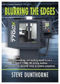 Cover image for Blurring the Edges.: Buying, assembling, and teaching myself to use a 770MX Tormach (R) CNC milling machine. My journey from distinctly novice to relative competence.