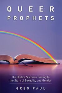 Cover image for Queer Prophets: The Bible's Surprise Ending to the Story of Sexuality and Gender