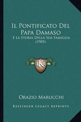 Il Pontificato del Papa Damaso: E La Storia Della Sua Famiglia (1905)