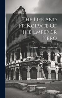 Cover image for The Life And Principate Of The Emperor Nero