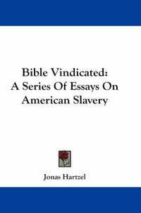 Cover image for Bible Vindicated: A Series of Essays on American Slavery