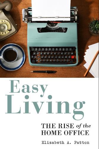 Cover image for Easy Living: The Rise of the Home Office