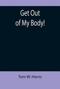 Cover image for Get Out of My Body!