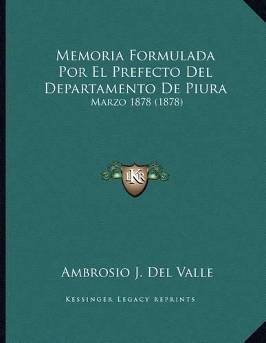 Memoria Formulada Por El Prefecto del Departamento de Piura: Marzo 1878 (1878)