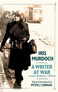 Cover image for A Writer at War: Letters and Diaries of Iris Murdoch 1939-45