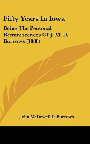 Cover image for Fifty Years in Iowa: Being the Personal Reminiscences of J. M. D. Burrows (1888)