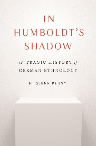 In Humboldt's Shadow: A Tragic History of German Ethnology