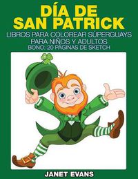 Cover image for Dia de San Patrick: Libros Para Colorear Superguays Para Ninos y Adultos (Bono: 20 Paginas de Sketch)