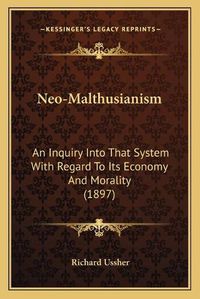 Cover image for Neo-Malthusianism: An Inquiry Into That System with Regard to Its Economy and Morality (1897)