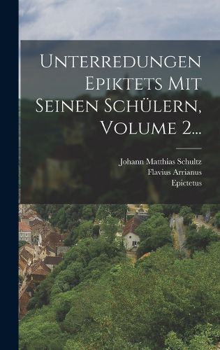 Cover image for Unterredungen Epiktets Mit Seinen Schuelern, Volume 2...