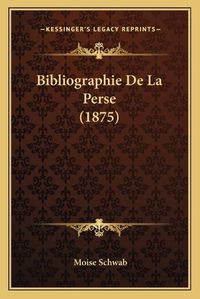 Cover image for Bibliographie de La Perse (1875)