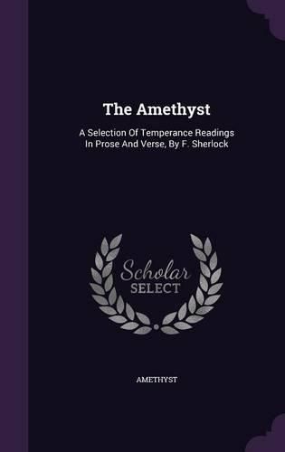 Cover image for The Amethyst: A Selection of Temperance Readings in Prose and Verse, by F. Sherlock