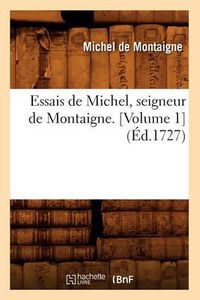 Cover image for Essais de Michel, Seigneur de Montaigne. [Volume 1] (Ed.1727)