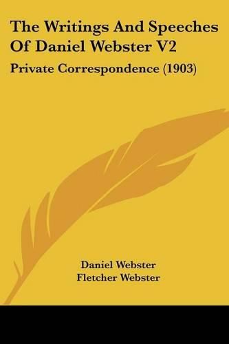 Cover image for The Writings and Speeches of Daniel Webster V2: Private Correspondence (1903)