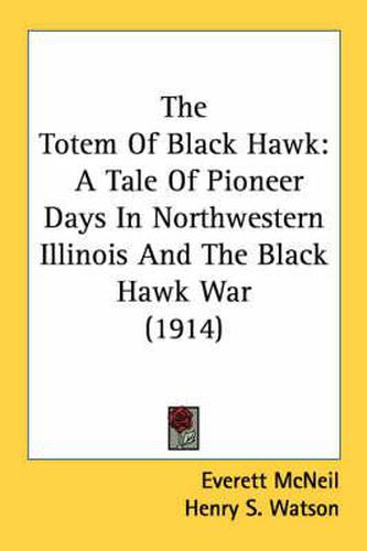 The Totem of Black Hawk: A Tale of Pioneer Days in Northwestern Illinois and the Black Hawk War (1914)