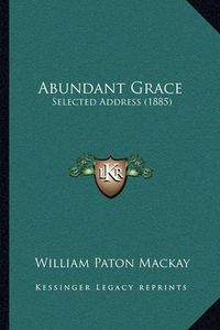 Cover image for Abundant Grace: Selected Address (1885)