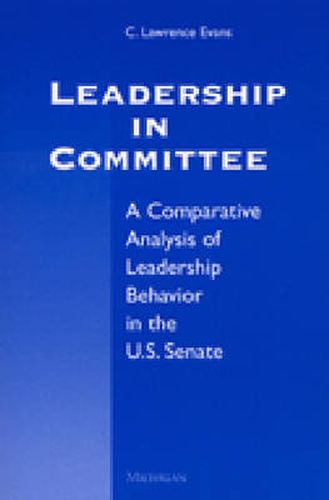 Cover image for Leadership in Committee: A Comparative Analysis of Leadership Behavior in the U.S. Senate