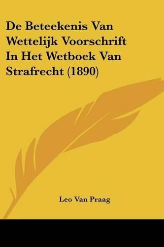 Cover image for de Beteekenis Van Wettelijk Voorschrift in Het Wetboek Van Strafrecht (1890)