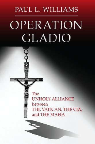 Cover image for Operation Gladio: The Unholy Alliance between the Vatican, the CIA, and the Mafia