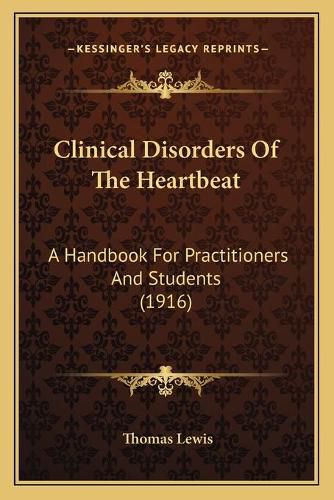 Cover image for Clinical Disorders of the Heartbeat: A Handbook for Practitioners and Students (1916)